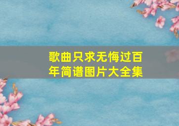 歌曲只求无悔过百年简谱图片大全集