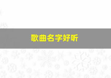 歌曲名字好听