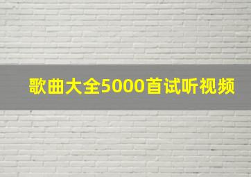 歌曲大全5000首试听视频