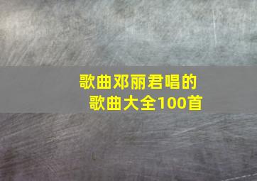 歌曲邓丽君唱的歌曲大全100首