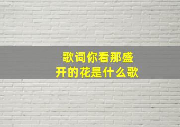 歌词你看那盛开的花是什么歌