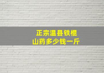 正宗温县铁棍山药多少钱一斤