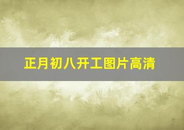 正月初八开工图片高清