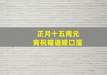 正月十五闹元宵祝福语顺口溜