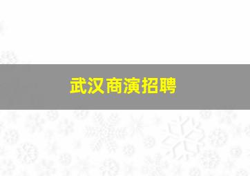 武汉商演招聘