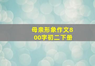 母亲形象作文800字初二下册