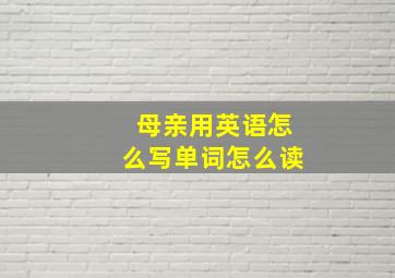 母亲用英语怎么写单词怎么读