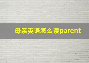 母亲英语怎么读parent