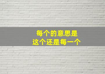 每个的意思是这个还是每一个