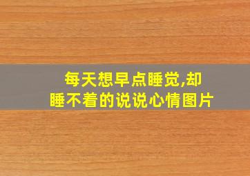 每天想早点睡觉,却睡不着的说说心情图片