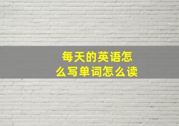 每天的英语怎么写单词怎么读