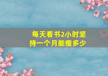 每天看书2小时坚持一个月能瘦多少