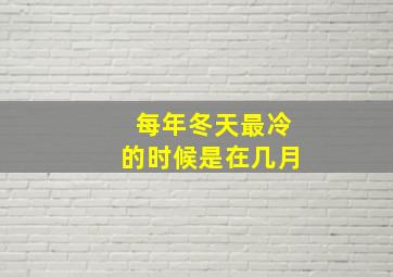 每年冬天最冷的时候是在几月