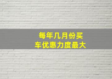 每年几月份买车优惠力度最大