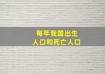 每年我国出生人口和死亡人口