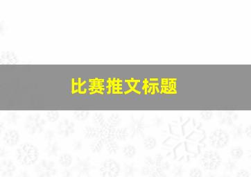 比赛推文标题