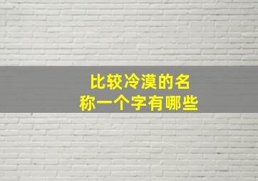 比较冷漠的名称一个字有哪些