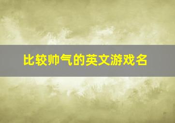 比较帅气的英文游戏名