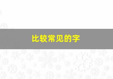 比较常见的字