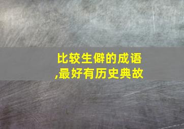 比较生僻的成语,最好有历史典故