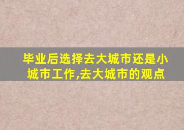 毕业后选择去大城市还是小城市工作,去大城市的观点