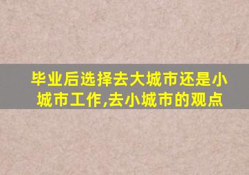 毕业后选择去大城市还是小城市工作,去小城市的观点