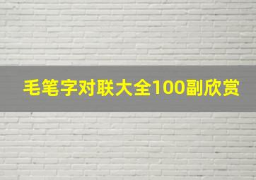 毛笔字对联大全100副欣赏