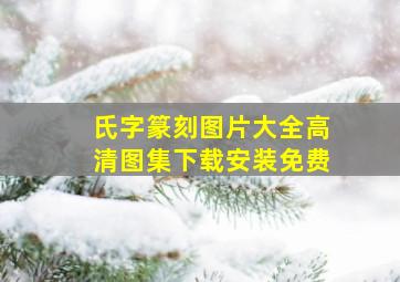 氏字篆刻图片大全高清图集下载安装免费