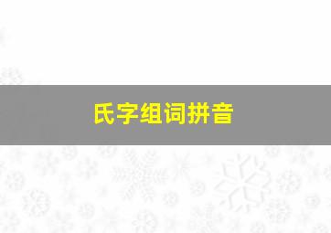 氏字组词拼音