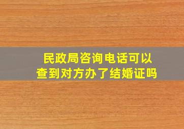 民政局咨询电话可以查到对方办了结婚证吗