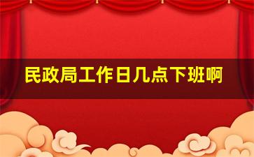 民政局工作日几点下班啊