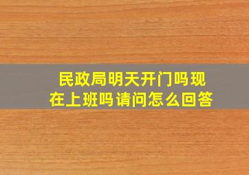 民政局明天开门吗现在上班吗请问怎么回答