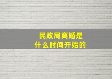 民政局离婚是什么时间开始的