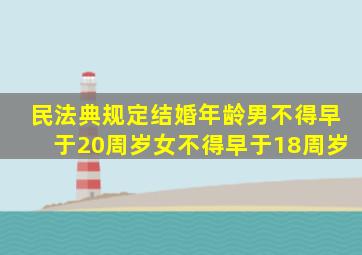 民法典规定结婚年龄男不得早于20周岁女不得早于18周岁