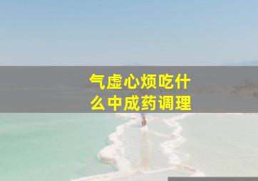 气虚心烦吃什么中成药调理