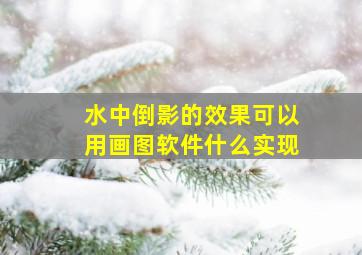 水中倒影的效果可以用画图软件什么实现