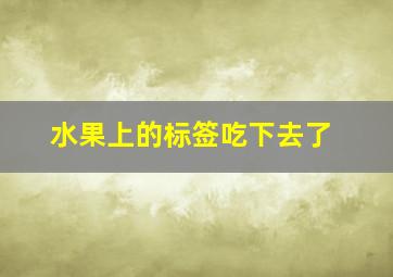 水果上的标签吃下去了