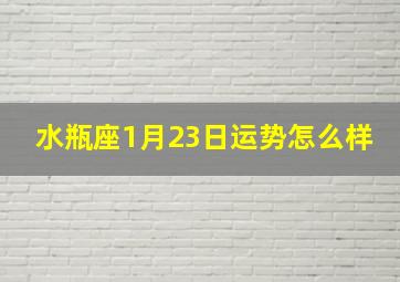 水瓶座1月23日运势怎么样