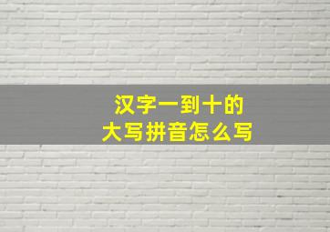 汉字一到十的大写拼音怎么写