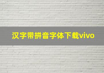 汉字带拼音字体下载vivo