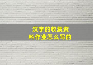 汉字的收集资料作业怎么写的