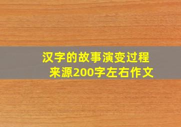 汉字的故事演变过程来源200字左右作文