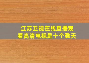 江苏卫视在线直播观看高清电视是十个勤天