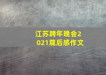 江苏跨年晚会2021观后感作文