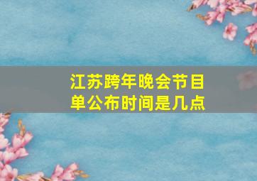 江苏跨年晚会节目单公布时间是几点