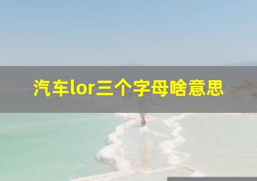 汽车lor三个字母啥意思