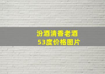 汾酒清香老酒53度价格图片