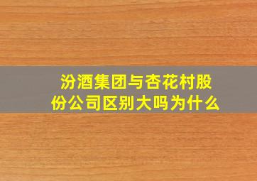 汾酒集团与杏花村股份公司区别大吗为什么