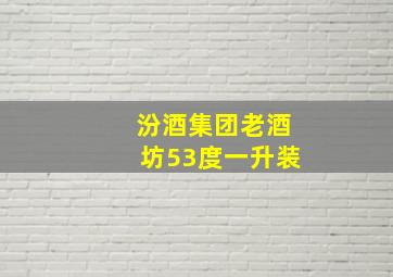 汾酒集团老酒坊53度一升装