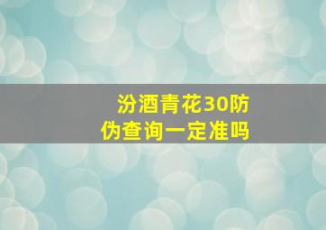 汾酒青花30防伪查询一定准吗